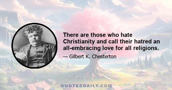 There are those who hate Christianity and call their hatred an all-embracing love for all religions.