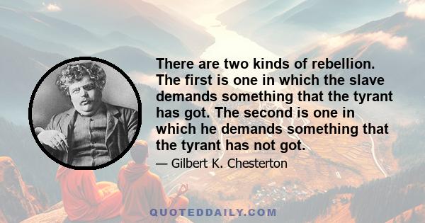 There are two kinds of rebellion. The first is one in which the slave demands something that the tyrant has got. The second is one in which he demands something that the tyrant has not got.