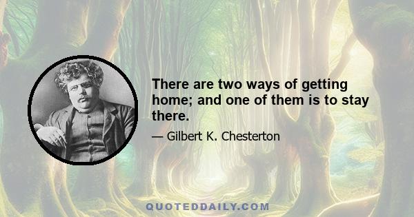 There are two ways of getting home; and one of them is to stay there.