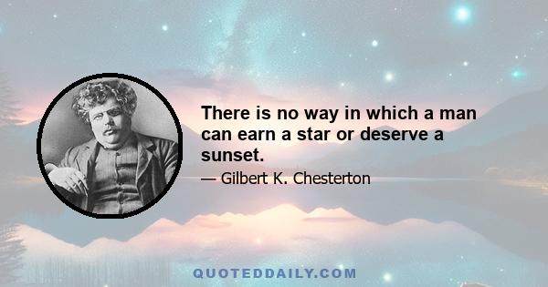 There is no way in which a man can earn a star or deserve a sunset.