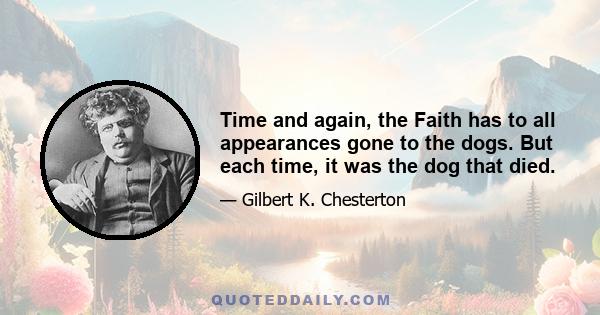 Time and again, the Faith has to all appearances gone to the dogs. But each time, it was the dog that died.