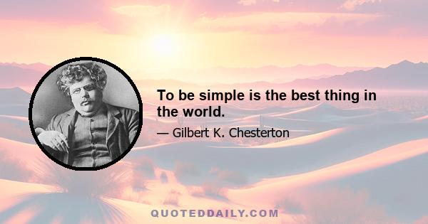 To be simple is the best thing in the world.