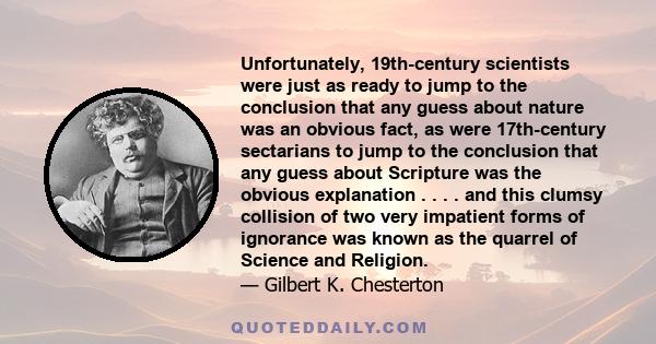 Unfortunately, 19th-century scientists were just as ready to jump to the conclusion that any guess about nature was an obvious fact, as were 17th-century sectarians to jump to the conclusion that any guess about