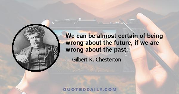 We can be almost certain of being wrong about the future, if we are wrong about the past.