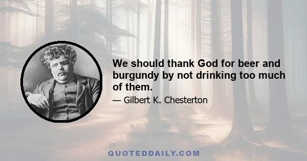 We should thank God for beer and burgundy by not drinking too much of them.