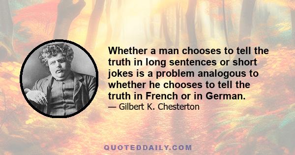 Whether a man chooses to tell the truth in long sentences or short jokes is a problem analogous to whether he chooses to tell the truth in French or in German.