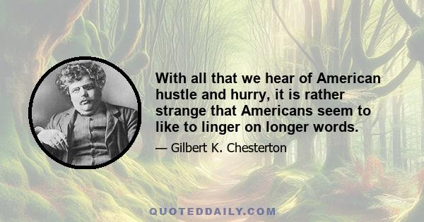 With all that we hear of American hustle and hurry, it is rather strange that Americans seem to like to linger on longer words.