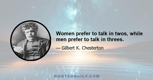 Women prefer to talk in twos, while men prefer to talk in threes.