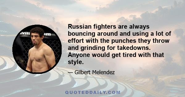 Russian fighters are always bouncing around and using a lot of effort with the punches they throw and grinding for takedowns. Anyone would get tired with that style.