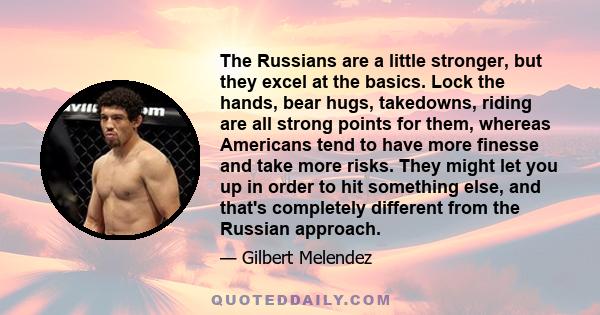 The Russians are a little stronger, but they excel at the basics. Lock the hands, bear hugs, takedowns, riding are all strong points for them, whereas Americans tend to have more finesse and take more risks. They might