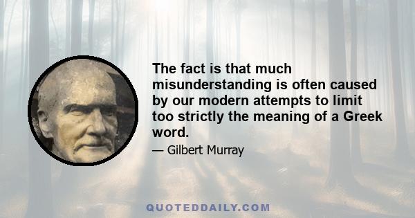 The fact is that much misunderstanding is often caused by our modern attempts to limit too strictly the meaning of a Greek word.