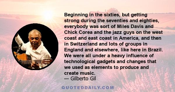 Beginning in the sixties, but getting strong during the seventies and eighties, everybody was sort of Miles Davis and Chick Corea and the jazz guys on the west coast and east coast in America, and then in Switzerland