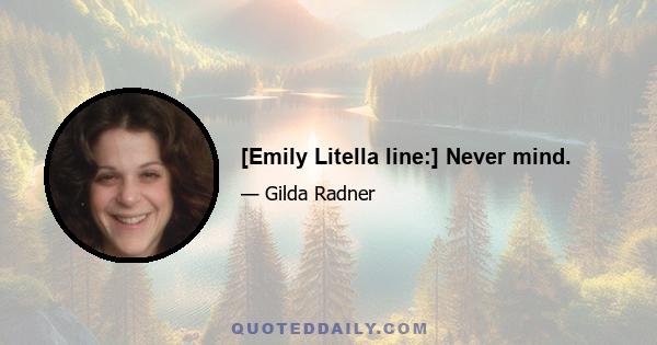 [Emily Litella line:] Never mind.