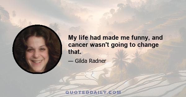 My life had made me funny, and cancer wasn't going to change that.