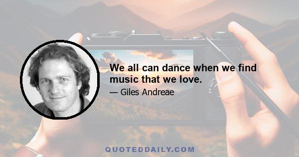 We all can dance when we find music that we love.