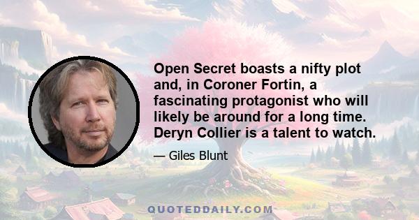 Open Secret boasts a nifty plot and, in Coroner Fortin, a fascinating protagonist who will likely be around for a long time. Deryn Collier is a talent to watch.