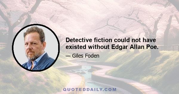 Detective fiction could not have existed without Edgar Allan Poe.