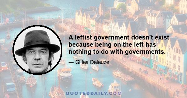 A leftist government doesn't exist because being on the left has nothing to do with governments.