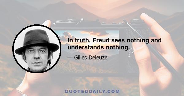 In truth, Freud sees nothing and understands nothing.