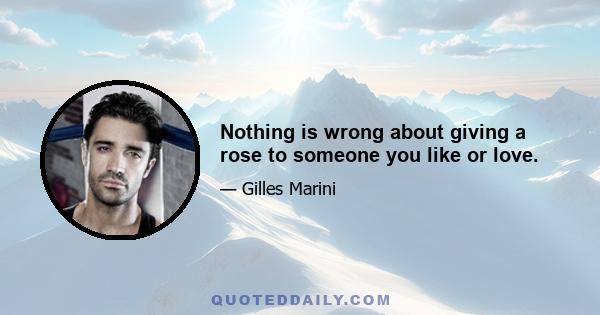 Nothing is wrong about giving a rose to someone you like or love.