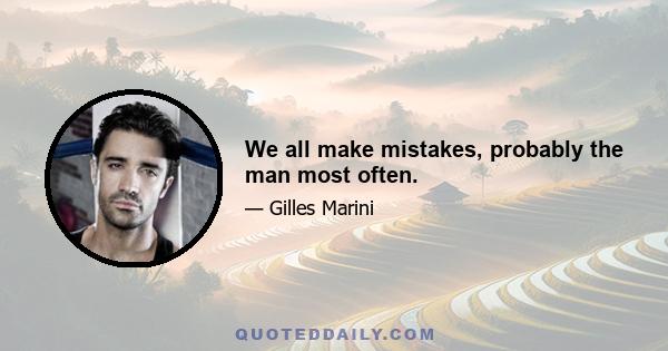 We all make mistakes, probably the man most often.