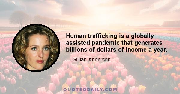 Human trafficking is a globally assisted pandemic that generates billions of dollars of income a year.