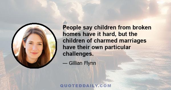 People say children from broken homes have it hard, but the children of charmed marriages have their own particular challenges.