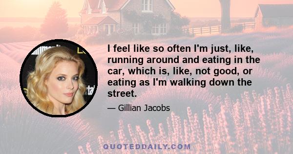 I feel like so often I'm just, like, running around and eating in the car, which is, like, not good, or eating as I'm walking down the street.