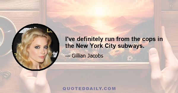 I've definitely run from the cops in the New York City subways.