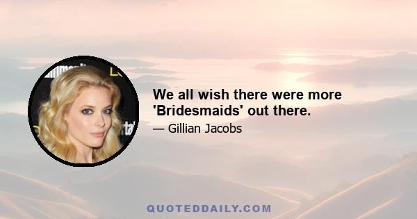 We all wish there were more 'Bridesmaids' out there.