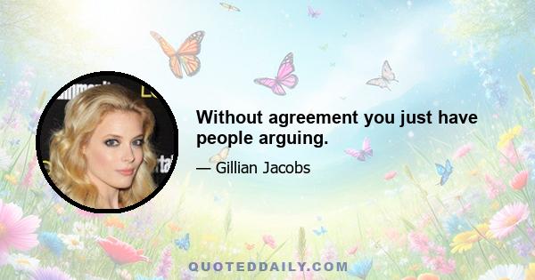 Without agreement you just have people arguing.