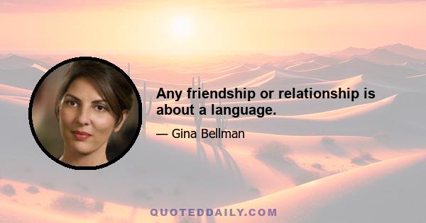 Any friendship or relationship is about a language.