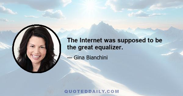 The Internet was supposed to be the great equalizer.