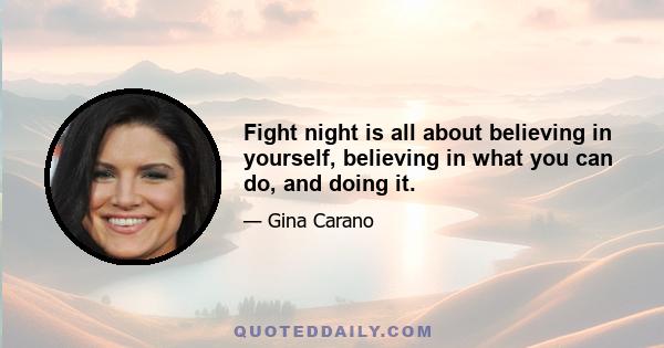 Fight night is all about believing in yourself, believing in what you can do, and doing it.