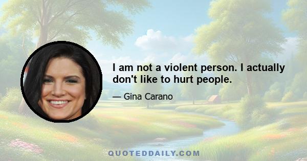 I am not a violent person. I actually don't like to hurt people.