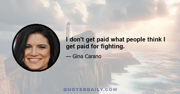 I don't get paid what people think I get paid for fighting.