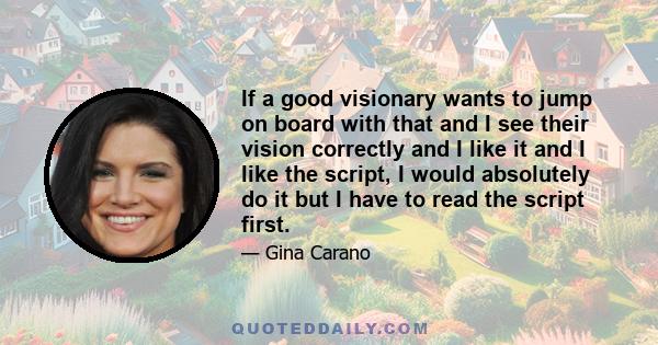 If a good visionary wants to jump on board with that and I see their vision correctly and I like it and I like the script, I would absolutely do it but I have to read the script first.