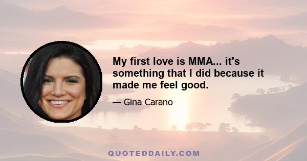 My first love is MMA... it's something that I did because it made me feel good.