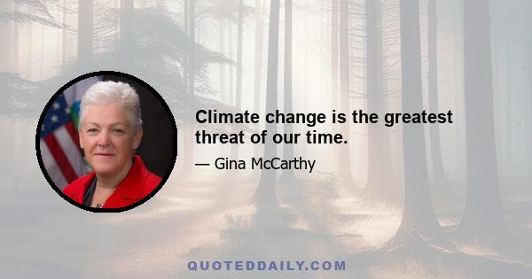 Climate change is the greatest threat of our time.