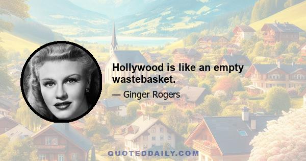 Hollywood is like an empty wastebasket.