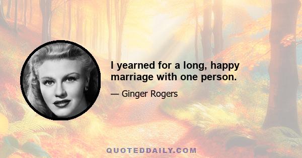 I yearned for a long, happy marriage with one person.