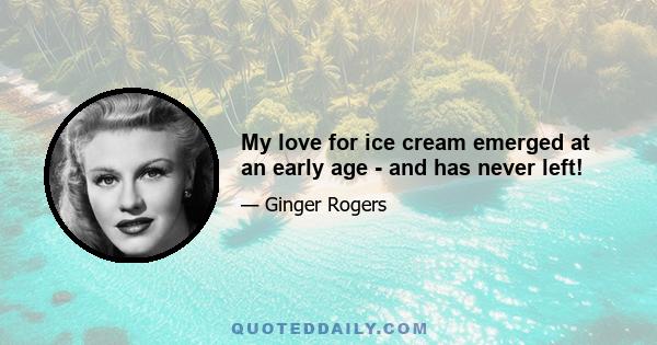 My love for ice cream emerged at an early age - and has never left!