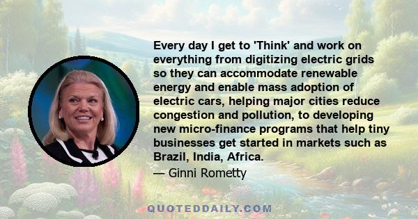 Every day I get to 'Think' and work on everything from digitizing electric grids so they can accommodate renewable energy and enable mass adoption of electric cars, helping major cities reduce congestion and pollution,