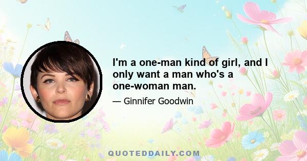 I'm a one-man kind of girl, and I only want a man who's a one-woman man.