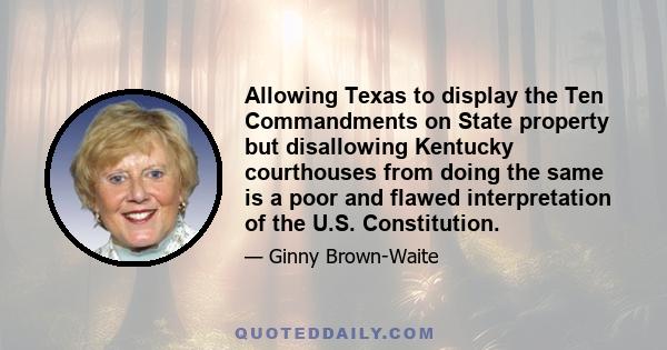 Allowing Texas to display the Ten Commandments on State property but disallowing Kentucky courthouses from doing the same is a poor and flawed interpretation of the U.S. Constitution.