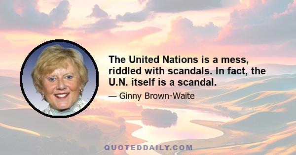 The United Nations is a mess, riddled with scandals. In fact, the U.N. itself is a scandal.