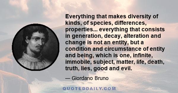 Everything that makes diversity of kinds, of species, differences, properties... everything that consists in generation, decay, alteration and change is not an entity, but a condition and circumstance of entity and