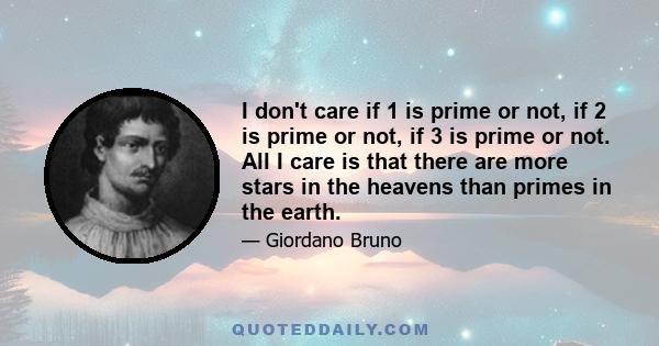 I don't care if 1 is prime or not, if 2 is prime or not, if 3 is prime or not. All I care is that there are more stars in the heavens than primes in the earth.