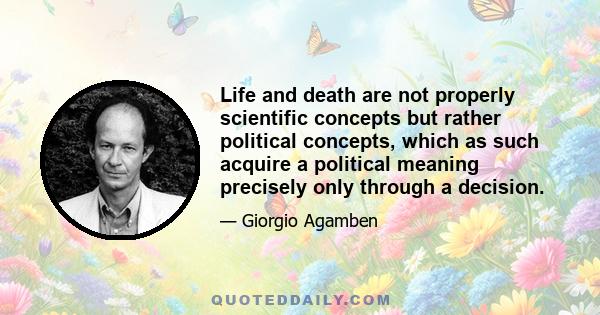 Life and death are not properly scientific concepts but rather political concepts, which as such acquire a political meaning precisely only through a decision.