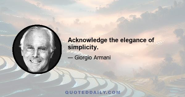 Acknowledge the elegance of simplicity.